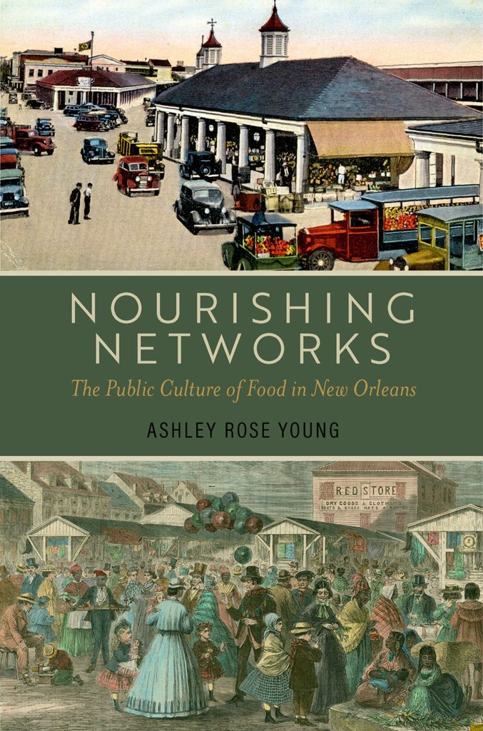 Book cover of Nourishing Networks: The Public Culture of Food in New Orleans by Ashley Rose Young. Illustrations of a New Orleans market and street scene appear above and below the title on a green background.